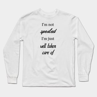 I'm not spoiled... just well taken care of! Long Sleeve T-Shirt